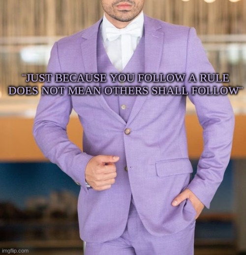 Quote | ¨JUST BECAUSE YOU FOLLOW A RULE DOES NOT MEAN OTHERS SHALL FOLLOW¨ | image tagged in quote | made w/ Imgflip meme maker