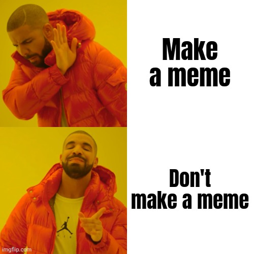 Drake Hotline Bling Meme | Make a meme Don't make a meme | image tagged in memes,drake hotline bling | made w/ Imgflip meme maker