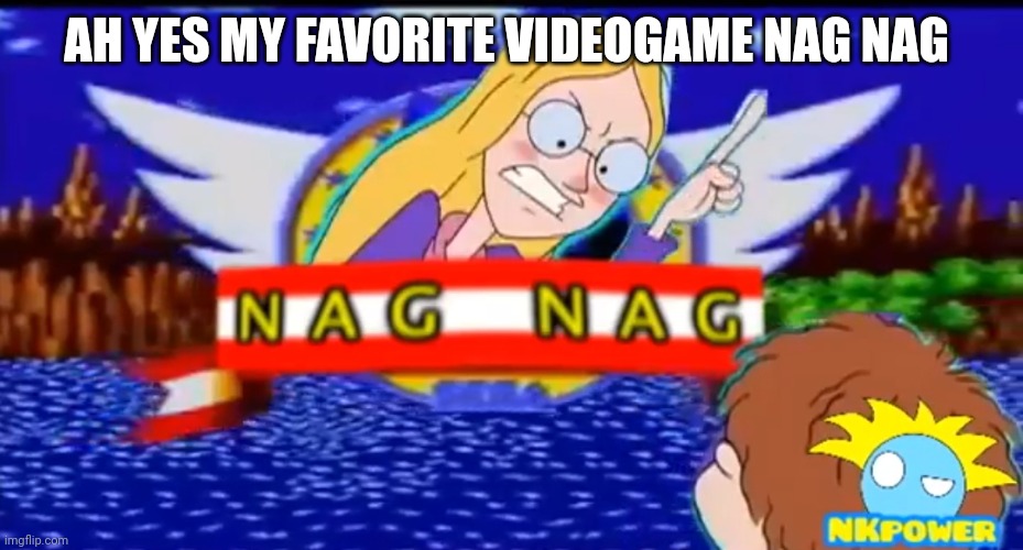 Nag nag is the videogame | AH YES MY FAVORITE VIDEOGAME NAG NAG | made w/ Imgflip meme maker