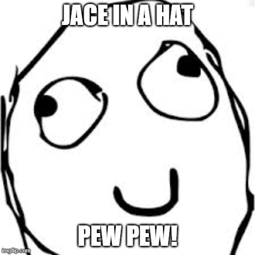 Derp Meme | JACE IN A HAT; PEW PEW! | image tagged in memes,derp | made w/ Imgflip meme maker