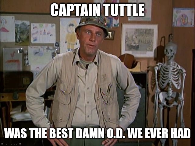Best | CAPTAIN TUTTLE; WAS THE BEST DAMN O.D. WE EVER HAD | image tagged in funny memes | made w/ Imgflip meme maker