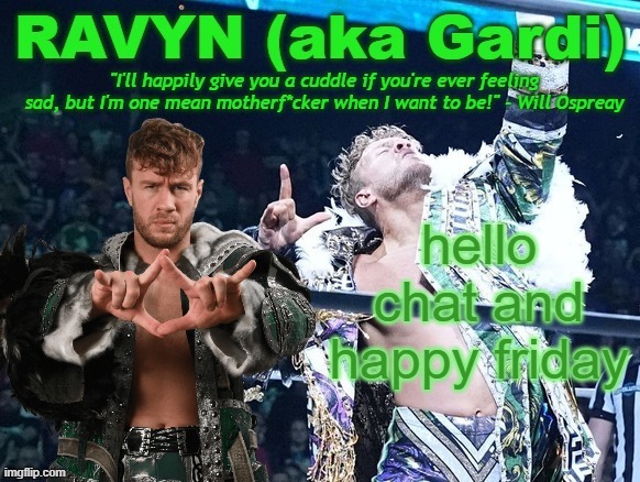 just watched some good ol' wrestling | hello chat and happy friday | image tagged in ravyn's/gardi's will ospreay announce template | made w/ Imgflip meme maker