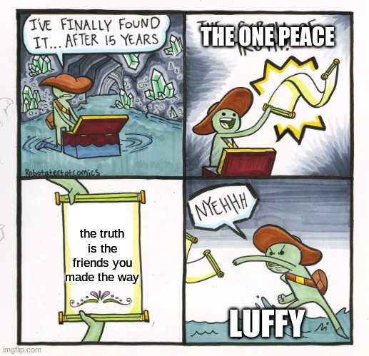 The Scroll Of Truth Meme | THE ONE PEACE; the truth is the friends you made the way; LUFFY | image tagged in memes,the scroll of truth | made w/ Imgflip meme maker