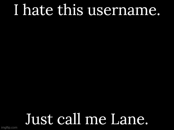 I hate this username. Just call me Lane. | image tagged in m | made w/ Imgflip meme maker