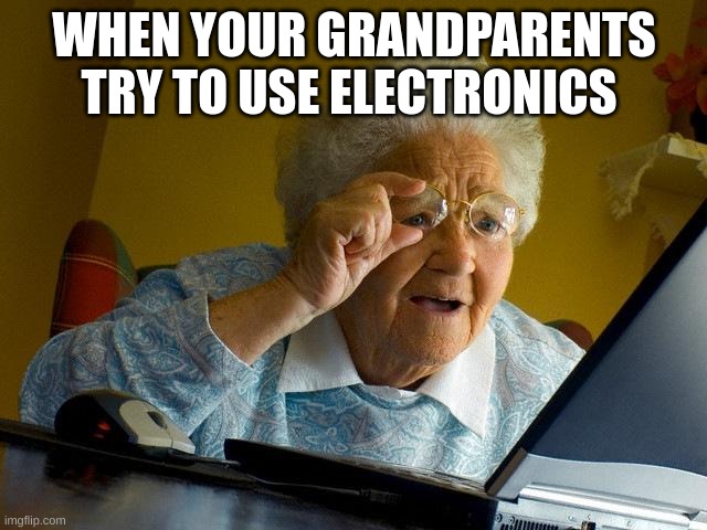 grand parents be like | WHEN YOUR GRANDPARENTS TRY TO USE ELECTRONICS | image tagged in memes,grandma finds the internet | made w/ Imgflip meme maker