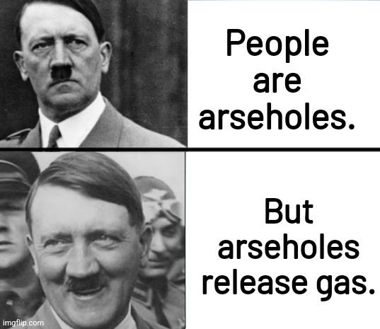 Gas chamber Enthusiast | People are arseholes. But arseholes release gas. | image tagged in hitler hotline bling,nazi,gas | made w/ Imgflip meme maker