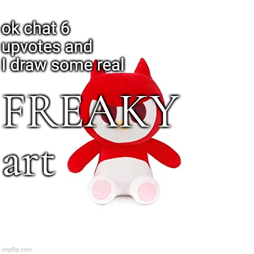 da boi | ok chat 6 upvotes and I draw some real; FREAKY
art | image tagged in da boi | made w/ Imgflip meme maker