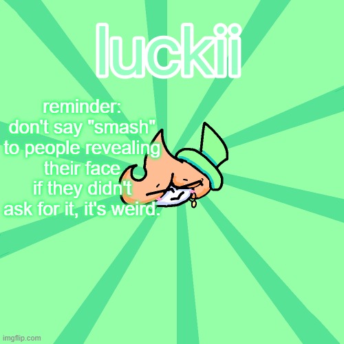 luckii | reminder: don't say "smash" to people revealing their face if they didn't ask for it, it's weird. | image tagged in luckii | made w/ Imgflip meme maker