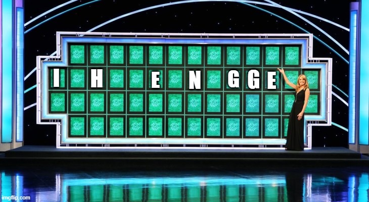 I got a south park joke (solve it) | I; H; N; G; G; E; E | image tagged in wheel of fortune | made w/ Imgflip meme maker