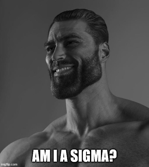 Sigma Male | AM I A SIGMA? | image tagged in sigma male | made w/ Imgflip meme maker