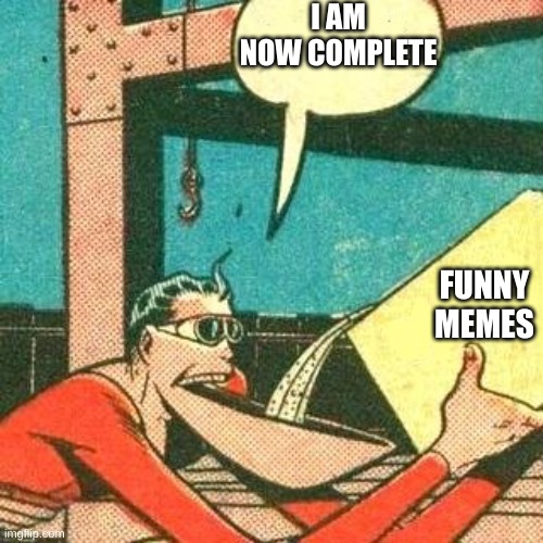 PLASTIC MAN REAL | I AM NOW COMPLETE; FUNNY MEMES | image tagged in plastic man powder | made w/ Imgflip meme maker
