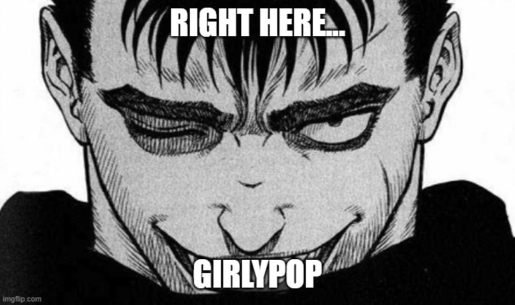RIGHT HERE... GIRLYPOP | made w/ Imgflip meme maker