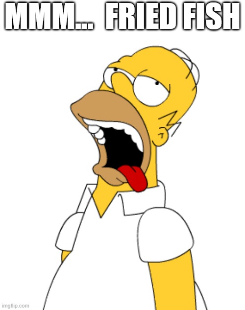 Friday Homer | MMM...  FRIED FISH | image tagged in catholic,fish,fried foods,funny,homer simpson drooling | made w/ Imgflip meme maker