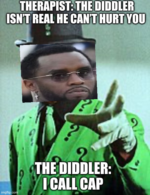 The Diddler | THERAPIST: THE DIDDLER ISN’T REAL HE CAN’T HURT YOU; THE DIDDLER: I CALL CAP | image tagged in diddy,the riddler | made w/ Imgflip meme maker