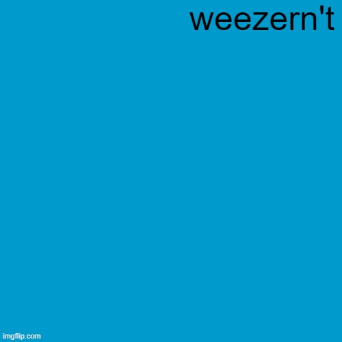 Blank Weezer blue album edit | weezern't | image tagged in blank weezer blue album edit | made w/ Imgflip meme maker
