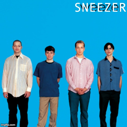 weezer | SNEEZER | image tagged in weezer | made w/ Imgflip meme maker