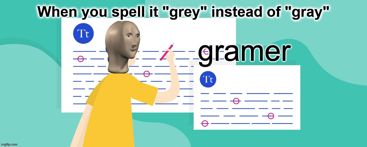 Grey Grammer | When you spell it "grey" instead of "gray" | image tagged in gramer,memes,funny memes,funny,meme man,grammar | made w/ Imgflip meme maker