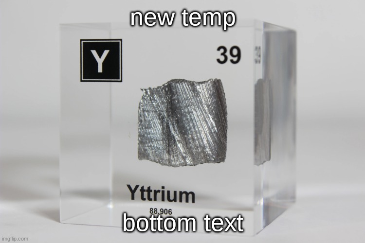 might use this more often than justin | new temp; bottom text | image tagged in yttrium announcement temp | made w/ Imgflip meme maker