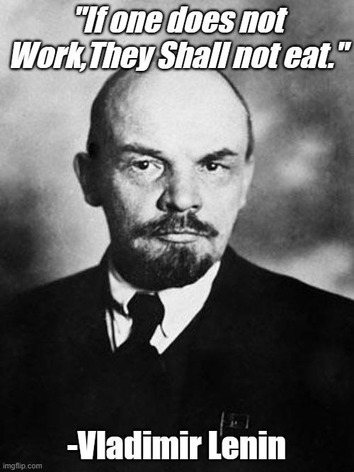 Lenin | "If one does not Work,They Shall not eat." -Vladimir Lenin | image tagged in lenin | made w/ Imgflip meme maker