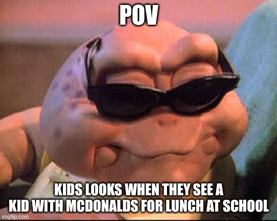 Baby Sinclair sunglasses | POV; KIDS LOOKS WHEN THEY SEE A KID WITH MCDONALDS FOR LUNCH AT SCHOOL | image tagged in baby sinclair sunglasses | made w/ Imgflip meme maker