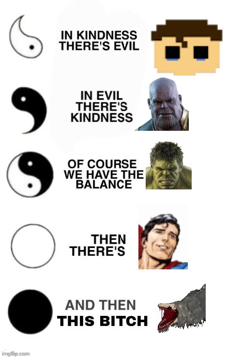 Idk | image tagged in in kindness there's evil,fnaf,marvel,dc,scp | made w/ Imgflip meme maker