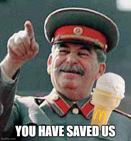 Stalin says | YOU HAVE SAVED US | image tagged in stalin says | made w/ Imgflip meme maker