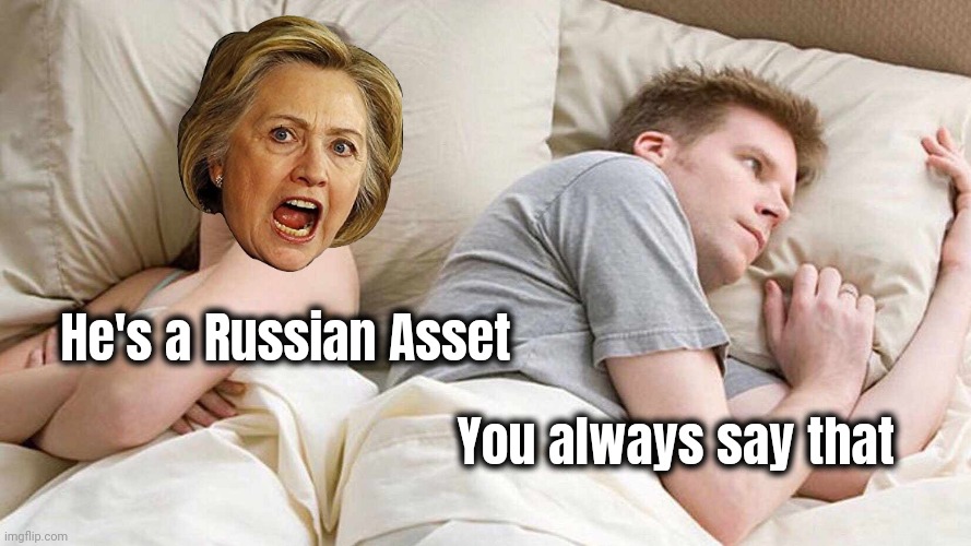 I Bet He's Thinking About Other Women Meme | He's a Russian Asset You always say that | image tagged in memes,i bet he's thinking about other women | made w/ Imgflip meme maker