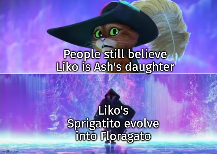 Liko literally broke the Ash-curse. | People still believe Liko is Ash's daughter; Liko's Sprigatito evolve into Floragato | image tagged in puss and boots scared,memes,funny,ash ketchum,liko | made w/ Imgflip meme maker