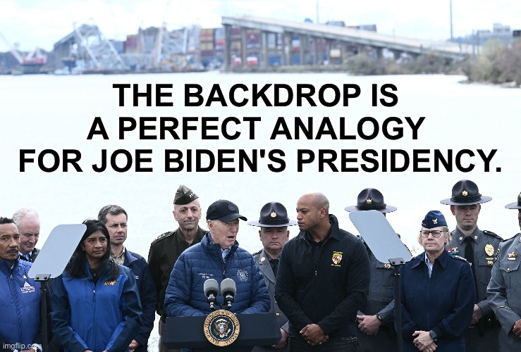 How smart are Biden's advisers? | THE BACKDROP IS 
A PERFECT ANALOGY 
FOR JOE BIDEN'S PRESIDENCY. | image tagged in joe biden,biden,democrat party,disaster,democrats | made w/ Imgflip meme maker