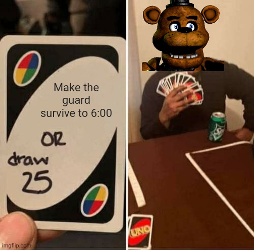 UNO Draw 25 Cards | Make the guard survive to 6:00 | image tagged in memes,uno draw 25 cards | made w/ Imgflip meme maker