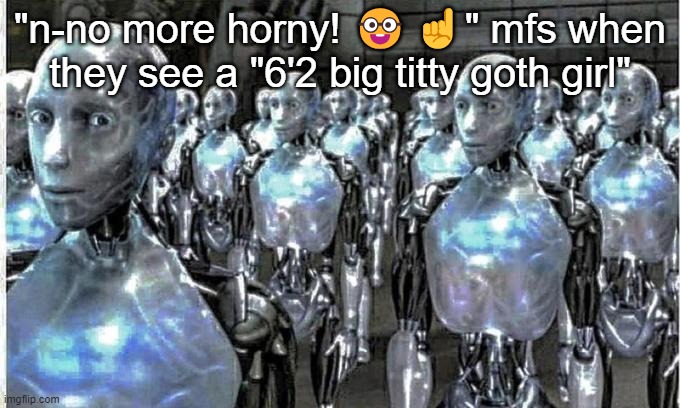so called free thinkers | "n-no more horny! 🤓☝️" mfs when they see a "6'2 big titty goth girl" | image tagged in so called free thinkers | made w/ Imgflip meme maker