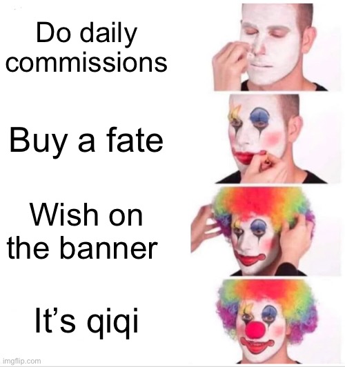 Not frickin QIQI | Do daily commissions; Buy a fate; Wish on the banner; It’s qiqi | image tagged in memes,clown applying makeup | made w/ Imgflip meme maker