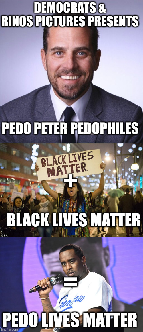 You have entered "The Awakening Zone" | DEMOCRATS & RINOS PICTURES PRESENTS; PEDO PETER PEDOPHILES; +; BLACK LIVES MATTER; =; PEDO LIVES MATTER | image tagged in blm,memes,politics,democrats,rino,pedophile | made w/ Imgflip meme maker