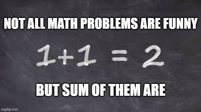 memes by Brad sum math is fun | NOT ALL MATH PROBLEMS ARE FUNNY; BUT SUM OF THEM ARE | image tagged in fun,funny,math,funny meme,humor | made w/ Imgflip meme maker