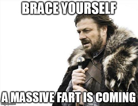 Brace Yourselves X is Coming | BRACE YOURSELF A MASSIVE FART IS COMING | image tagged in memes,brace yourselves x is coming | made w/ Imgflip meme maker