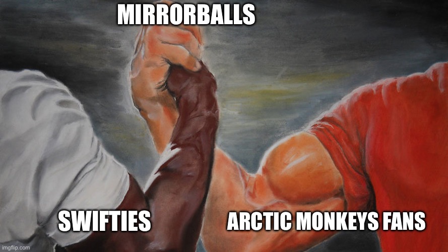 swifties and am fans | MIRRORBALLS; SWIFTIES; ARCTIC MONKEYS FANS | image tagged in armwrestle,taylor swift,swiftie,arctic monkeys,mirrorball | made w/ Imgflip meme maker