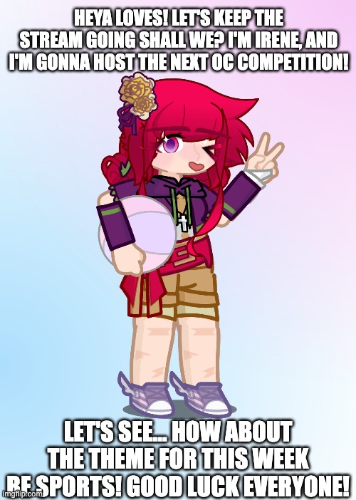 Aaaaand an OC's taken over. But she's got a point! Submissions in the comments, open till the upcoming Friday 8am, GMT+8 | HEYA LOVES! LET'S KEEP THE STREAM GOING SHALL WE? I'M IRENE, AND I'M GONNA HOST THE NEXT OC COMPETITION! LET'S SEE... HOW ABOUT THE THEME FOR THIS WEEK BE SPORTS! GOOD LUCK EVERYONE! | made w/ Imgflip meme maker