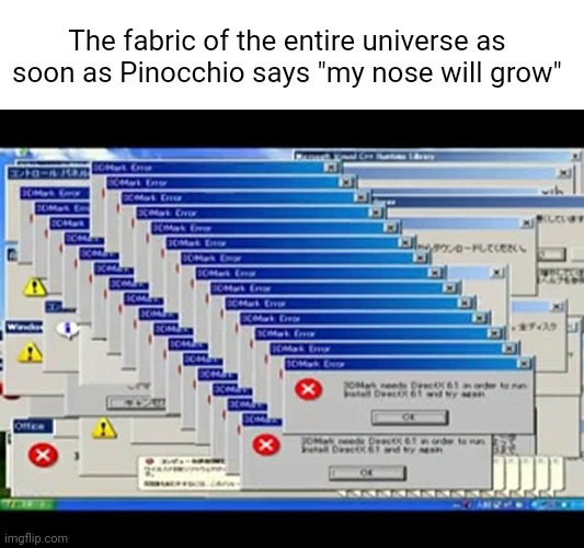 Error | The fabric of the entire universe as soon as Pinocchio says "my nose will grow" | image tagged in windows errors | made w/ Imgflip meme maker