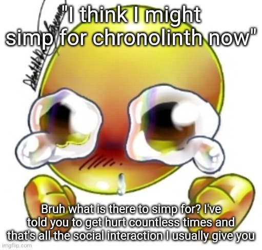 Ggghhhhhghghghhhgh | "I think I might simp for chronolinth now"; Bruh what is there to simp for? I've told you to get hurt countless times and that's all the social interaction I usually give you | image tagged in ggghhhhhghghghhhgh | made w/ Imgflip meme maker