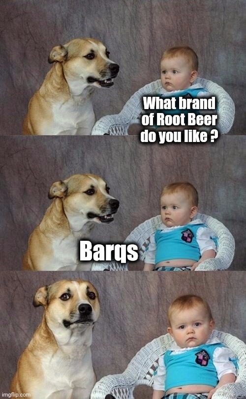 Dad Joke Dog 2 | What brand of Root Beer do you like ? Barqs | image tagged in dad joke dog 2 | made w/ Imgflip meme maker