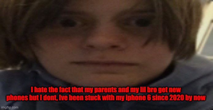 I need a new phone really, my iphone 6 keeps overheating and charges very badly | I hate the fact that my parents and my lil bro get new phones but I dont, Ive been stuck with my iphone 6 since 2020 by now | image tagged in darthswede silly serious face | made w/ Imgflip meme maker