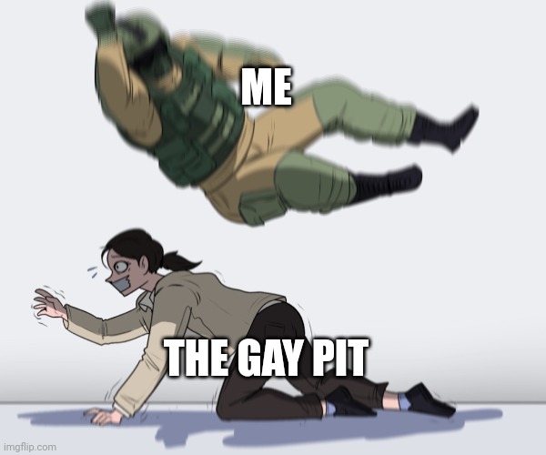 Rainbow Six - Fuze The Hostage | ME THE GAY PIT | image tagged in rainbow six - fuze the hostage | made w/ Imgflip meme maker