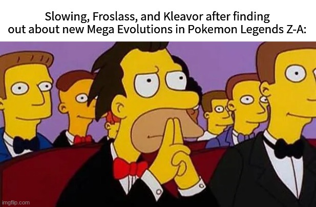 Do it to show off their relatives | Slowing, Froslass, and Kleavor after finding out about new Mega Evolutions in Pokemon Legends Z-A: | image tagged in memes,funny,pokemon,video games,the simpsons | made w/ Imgflip meme maker