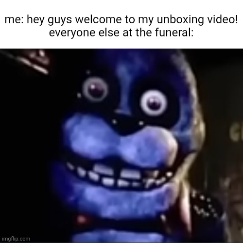 relatabl | me: hey guys welcome to my unboxing video!
everyone else at the funeral: | image tagged in staring bonnie,funny,fnaf | made w/ Imgflip meme maker