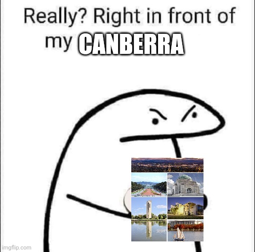 Really? Right in front of my pancit? | CANBERRA | image tagged in really right in front of my pancit | made w/ Imgflip meme maker