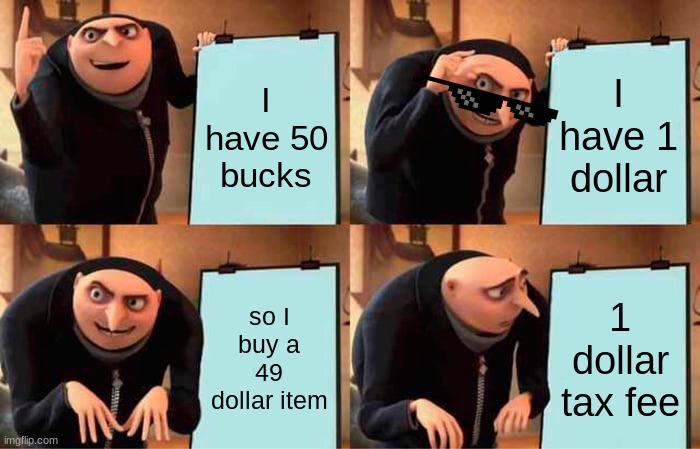 Literally how I think money works | I have 50 bucks; I have 1 dollar; so I buy a 49 dollar item; 1 dollar tax fee | image tagged in memes,gru's plan | made w/ Imgflip meme maker