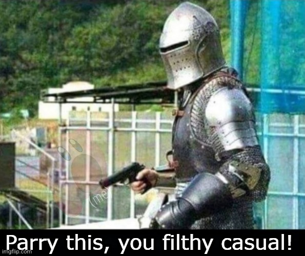 Parry this, you filthy casual! | (me) | image tagged in parry this you filthy casual | made w/ Imgflip meme maker