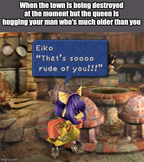 Couldn't find the right image from the cutscenes >:( | When the town is being destroyed at the moment but the queen is hugging your man who's much older than you | image tagged in eiko,final fantasy,9,ffix | made w/ Imgflip meme maker