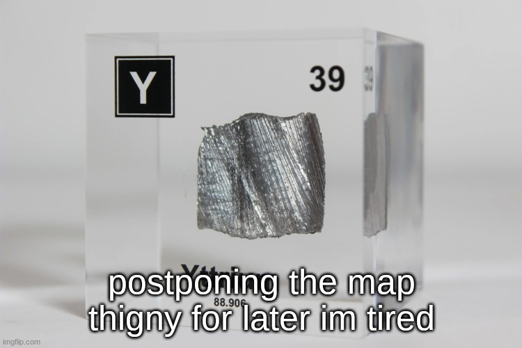 LMAOOOO THIGNY | postponing the map thigny for later im tired | image tagged in yttrium announcement temp | made w/ Imgflip meme maker