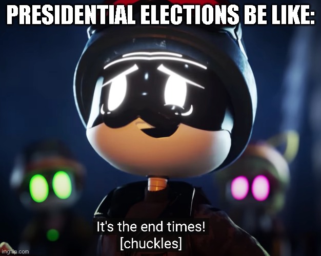 I am so looking forward to the country and government collapsing like old men in a desert | PRESIDENTIAL ELECTIONS BE LIKE: | image tagged in the end times | made w/ Imgflip meme maker